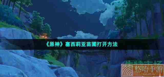 《原神》塞西莉亚苗圃打开方法