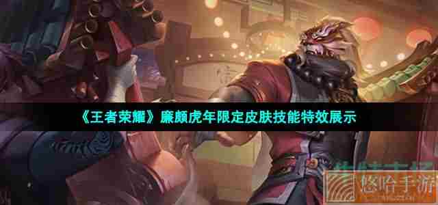 《王者荣耀》廉颇虎年限定皮肤技能特效展示