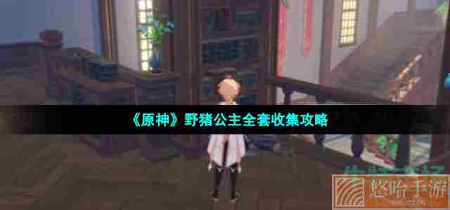 《原神》野猪公主全套收集攻略