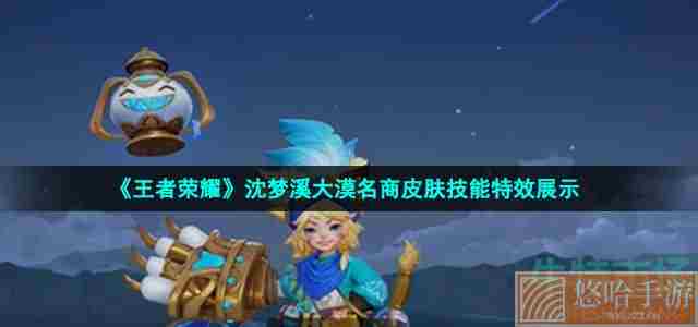 《王者荣耀》沈梦溪大漠名商皮肤技能特效展示