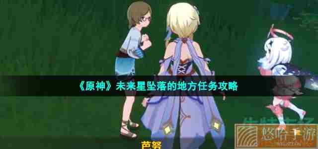 《原神》未来星坠落的地方任务攻略