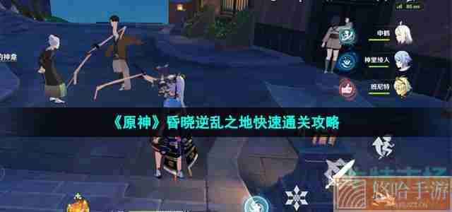 《原神》昏晓逆乱之地快速通关攻略