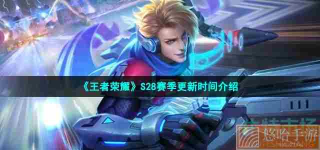 《王者荣耀》S28赛季更新时间介绍