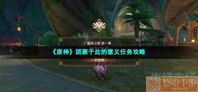 《原神》团聚于此的意义任务攻略