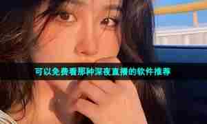 可以免费看那种深夜直播的软件推荐