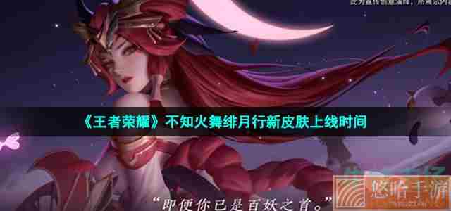 《王者荣耀》不知火舞绯月行新皮肤上线时间