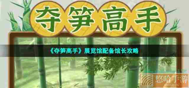《夺笋高手》展览馆配备馆长攻略