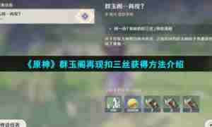 《原神》群玉阁再现扣三丝获得方法介绍