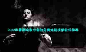 2022年暑期宅家必备的免费追剧视频软件推荐