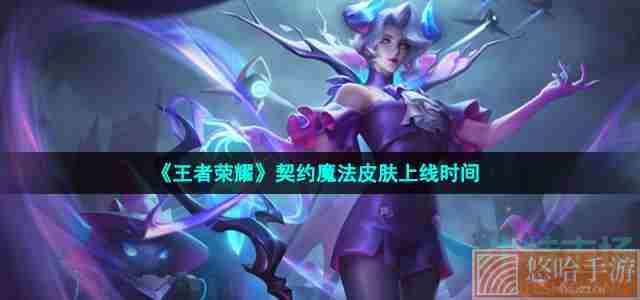 《王者荣耀》米莱狄契约魔法皮肤上线时间